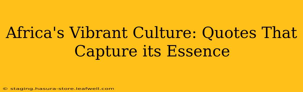 Africa's Vibrant Culture: Quotes That Capture its Essence