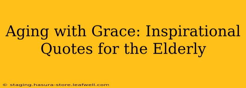 Aging with Grace: Inspirational Quotes for the Elderly