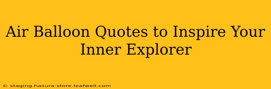 Air Balloon Quotes to Inspire Your Inner Explorer