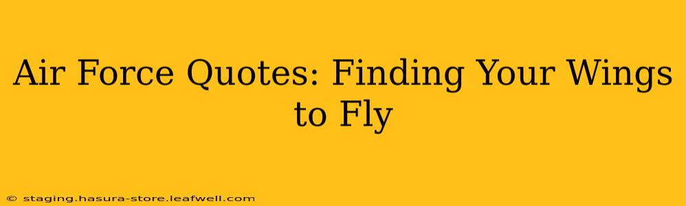 Air Force Quotes: Finding Your Wings to Fly