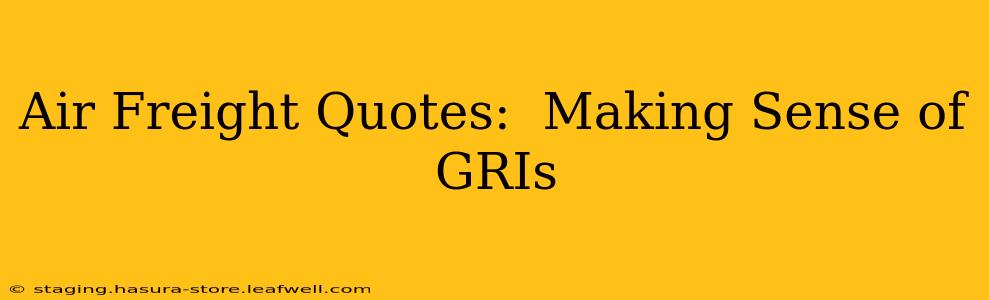 Air Freight Quotes:  Making Sense of GRIs