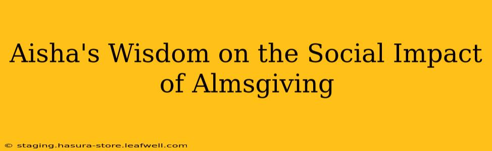 Aisha's Wisdom on the Social Impact of Almsgiving