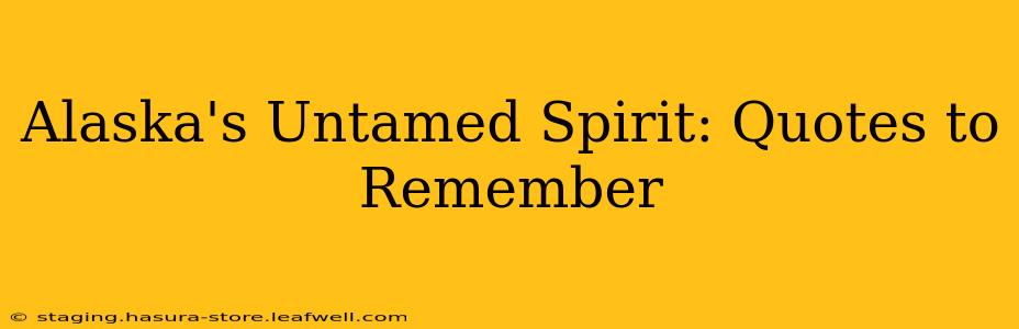 Alaska's Untamed Spirit: Quotes to Remember