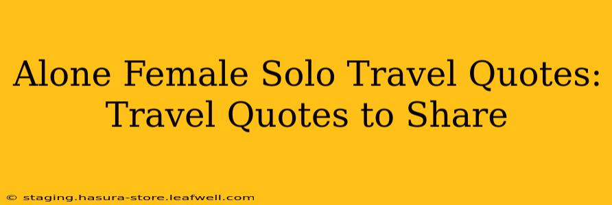 Alone Female Solo Travel Quotes:  Travel Quotes to Share