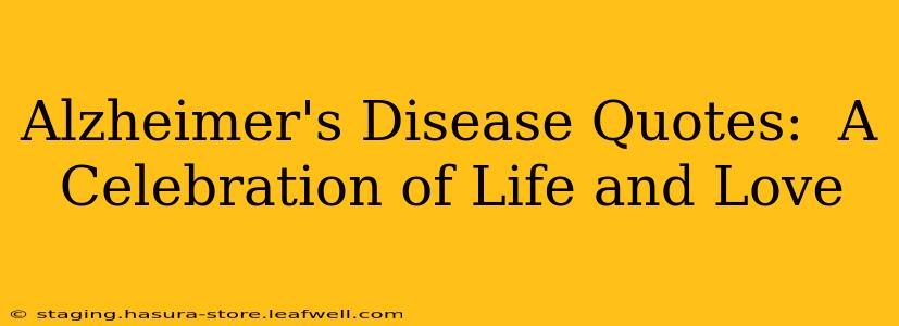 Alzheimer's Disease Quotes:  A Celebration of Life and Love