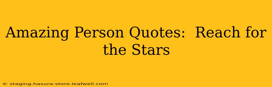 Amazing Person Quotes:  Reach for the Stars