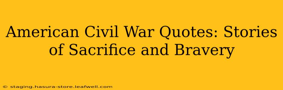 American Civil War Quotes: Stories of Sacrifice and Bravery