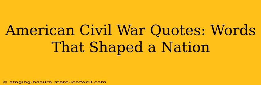 American Civil War Quotes: Words That Shaped a Nation