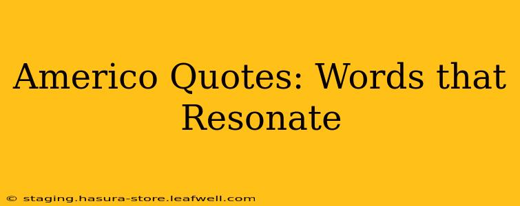 Americo Quotes: Words that Resonate