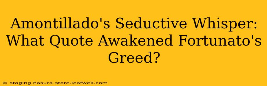 Amontillado's Seductive Whisper: What Quote Awakened Fortunato's Greed?