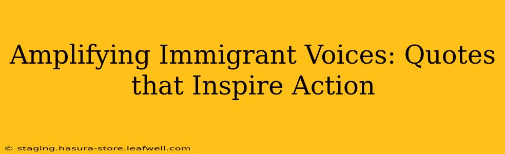 Amplifying Immigrant Voices: Quotes that Inspire Action