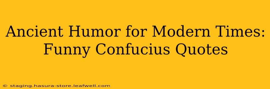 Ancient Humor for Modern Times: Funny Confucius Quotes