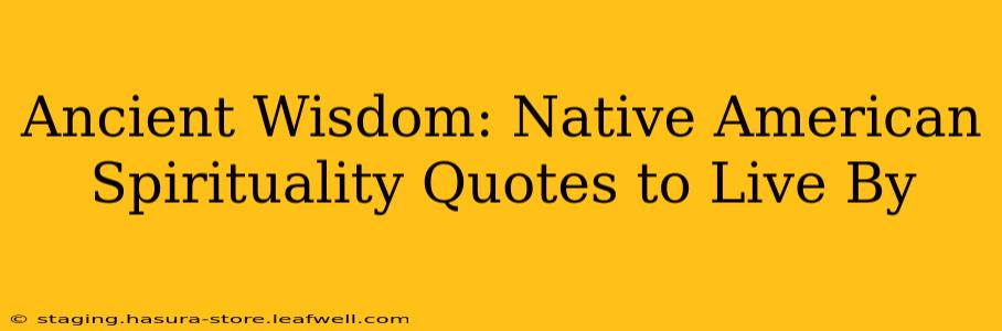 Ancient Wisdom: Native American Spirituality Quotes to Live By