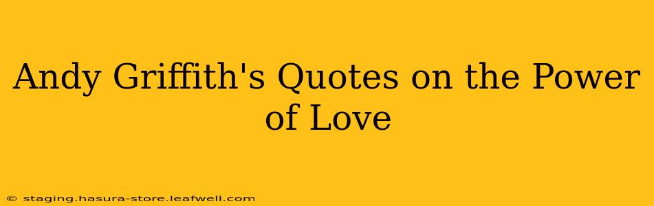 Andy Griffith's Quotes on the Power of Love