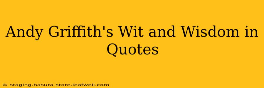 Andy Griffith's Wit and Wisdom in Quotes