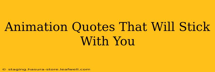 Animation Quotes That Will Stick With You