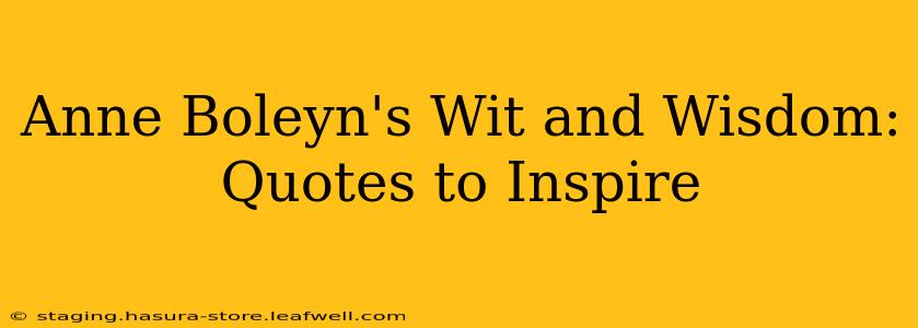 Anne Boleyn's Wit and Wisdom: Quotes to Inspire