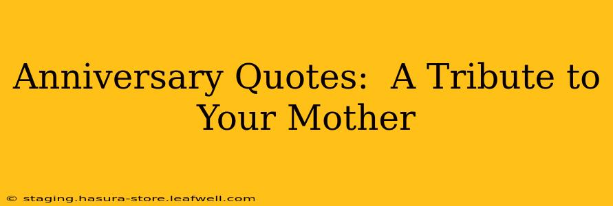 Anniversary Quotes:  A Tribute to Your Mother