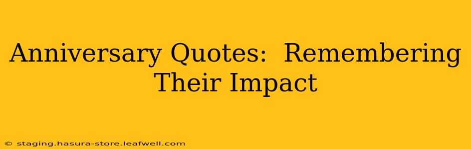 Anniversary Quotes:  Remembering Their Impact