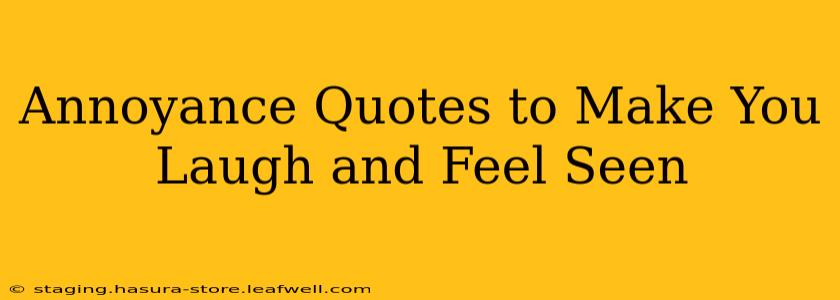 Annoyance Quotes to Make You Laugh and Feel Seen