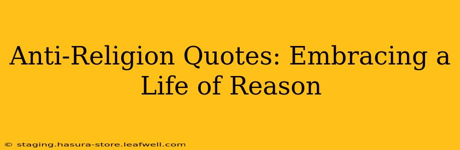 Anti-Religion Quotes: Embracing a Life of Reason