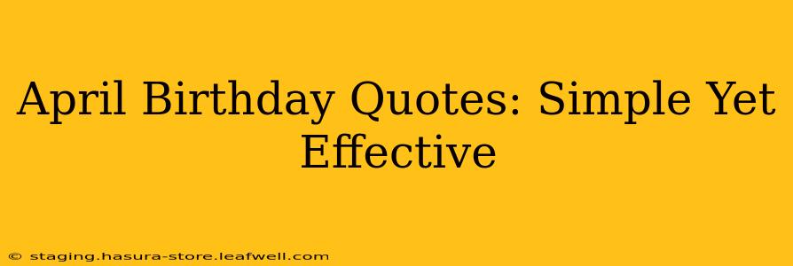 April Birthday Quotes: Simple Yet Effective