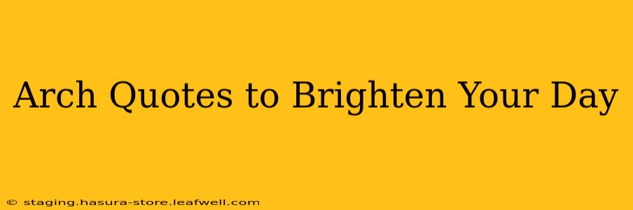 Arch Quotes to Brighten Your Day