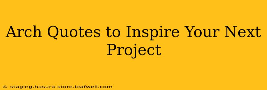 Arch Quotes to Inspire Your Next Project