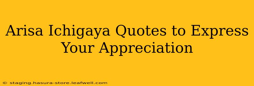 Arisa Ichigaya Quotes to Express Your Appreciation