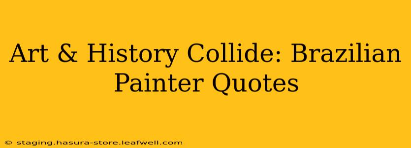 Art & History Collide: Brazilian Painter Quotes