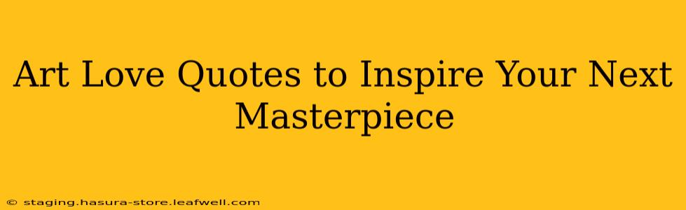 Art Love Quotes to Inspire Your Next Masterpiece