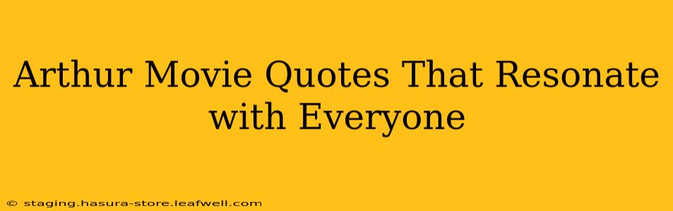 Arthur Movie Quotes That Resonate with Everyone