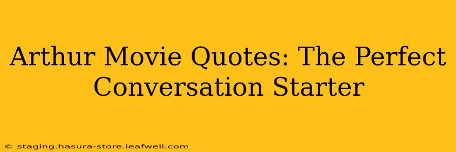 Arthur Movie Quotes: The Perfect Conversation Starter