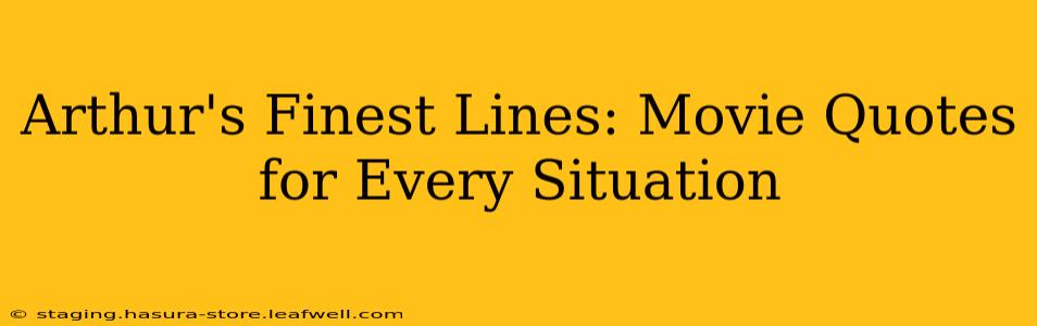 Arthur's Finest Lines: Movie Quotes for Every Situation