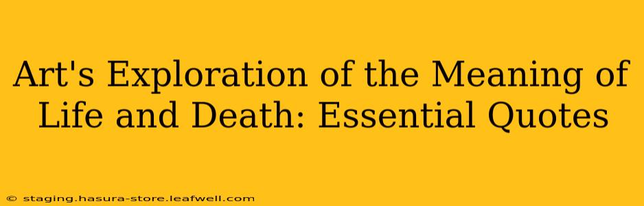 Art's Exploration of the Meaning of Life and Death: Essential Quotes
