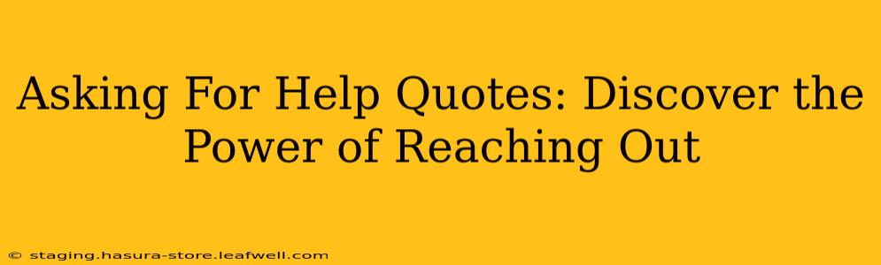 Asking For Help Quotes: Discover the Power of Reaching Out