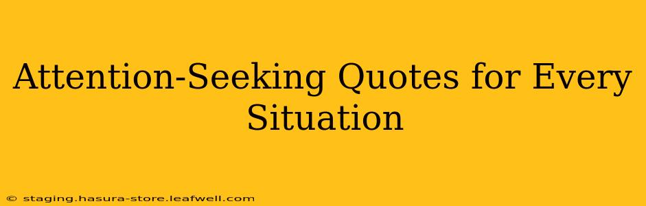 Attention-Seeking Quotes for Every Situation