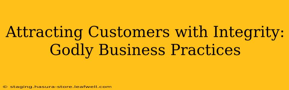 Attracting Customers with Integrity: Godly Business Practices