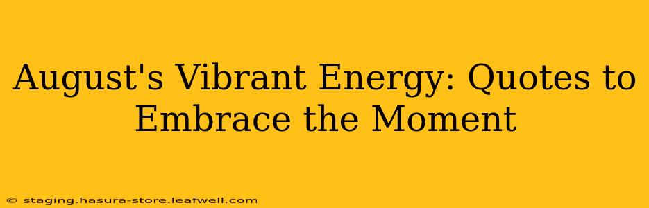 August's Vibrant Energy: Quotes to Embrace the Moment