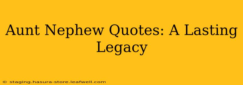 Aunt Nephew Quotes: A Lasting Legacy
