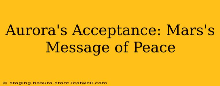 Aurora's Acceptance: Mars's Message of Peace