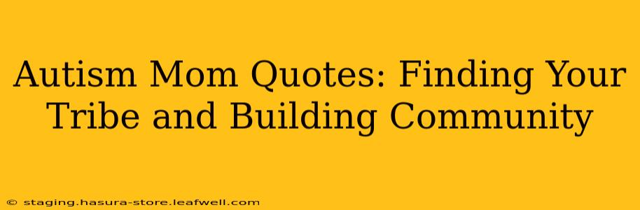 Autism Mom Quotes: Finding Your Tribe and Building Community