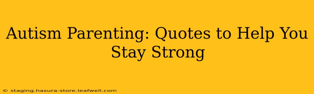 Autism Parenting: Quotes to Help You Stay Strong
