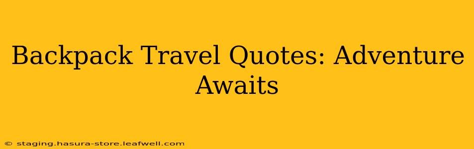Backpack Travel Quotes: Adventure Awaits