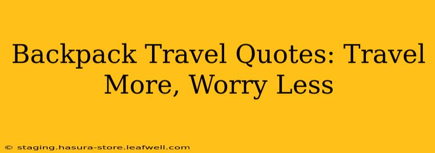 Backpack Travel Quotes: Travel More, Worry Less