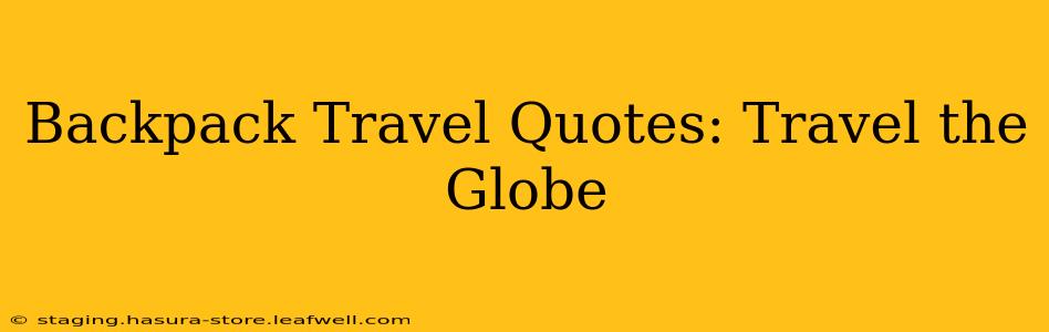 Backpack Travel Quotes: Travel the Globe