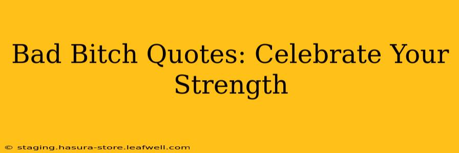 Bad Bitch Quotes: Celebrate Your Strength