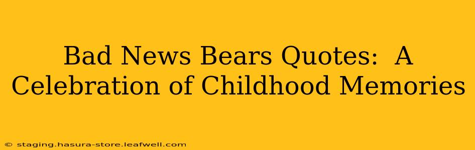 Bad News Bears Quotes:  A Celebration of Childhood Memories
