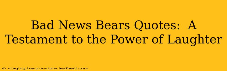 Bad News Bears Quotes:  A Testament to the Power of Laughter