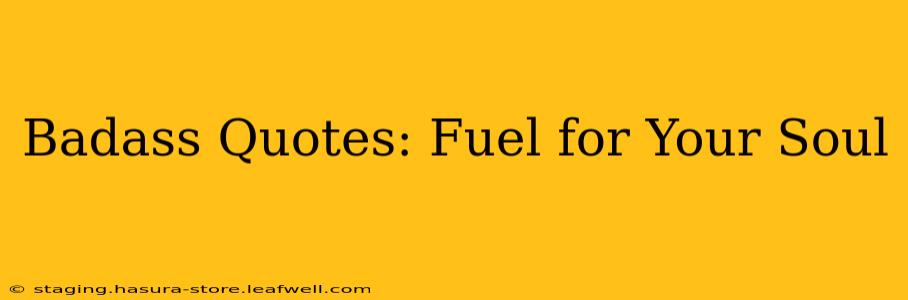 Badass Quotes: Fuel for Your Soul